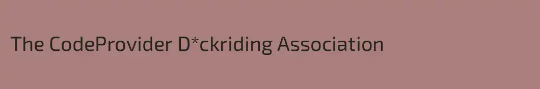 The CodeProvider D*ckriding Association